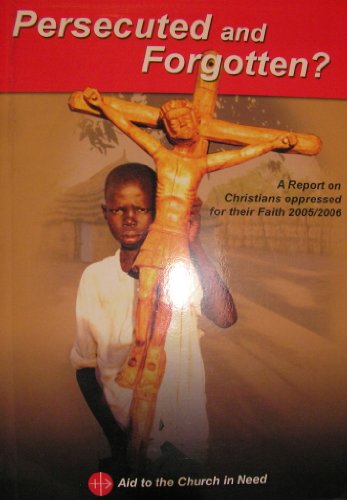 Stock image for Persecuted and Forgotten? 2005-2006: A Report on Christians Oppressed for Their Faith for sale by AwesomeBooks