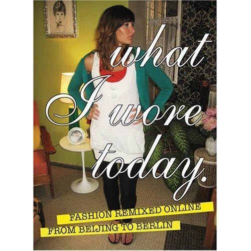 Stock image for What I Wore Today : Fashion Remixed Online from Beijing to Berlin for sale by Better World Books