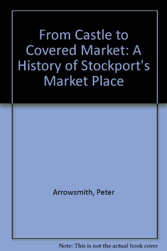 Stock image for From Castle to Covered Market: A History of Stockport's Market Place for sale by AwesomeBooks
