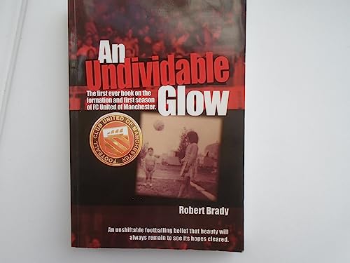 Stock image for An Undividable Glow: The First Ever Book on the Formation and First Season of FC United of Manchester for sale by WorldofBooks