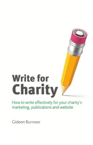 Stock image for Write for Charity: How to Write Effectively for Your Charity's Marketing, Publications and Website (Charity Writing and Media Skills) for sale by WorldofBooks