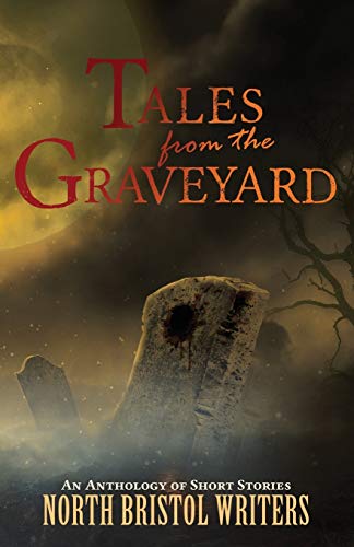 Stock image for Tales from the Graveyard: A North Bristol Writers anthology for sale by WorldofBooks