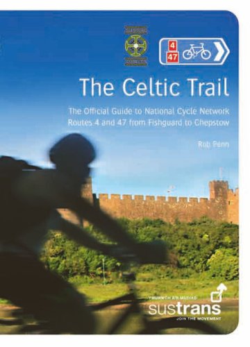 The Celtic Trail: The Official Guide to National Cycle Network Routes 4 and 47 from Fishguard to Chepstow (Sustrans National Cycle Network) - Penn, Rob