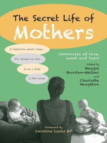 Beispielbild fr The Secret Life of Mothers: Chronicles of love, sweat and tears zum Verkauf von WorldofBooks