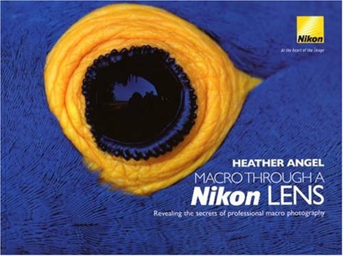 Macro Through a Nikon Lens: Revealing the Secrets of Professional Macro Photography (9780955459511) by Angel, Heather