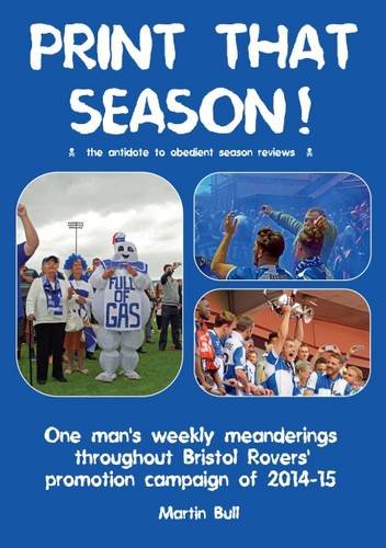 Imagen de archivo de Print That Season!: One Man's Weekly Meanderings Throughout Bristol Rovers' Promotion Campaign of 2014-15 a la venta por WorldofBooks