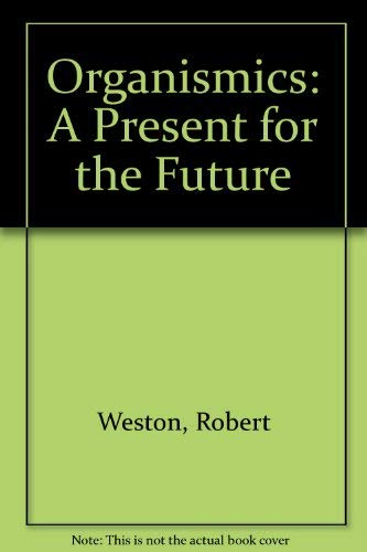 Organismics: A Present for the Future (9780955476204) by Robert Weston