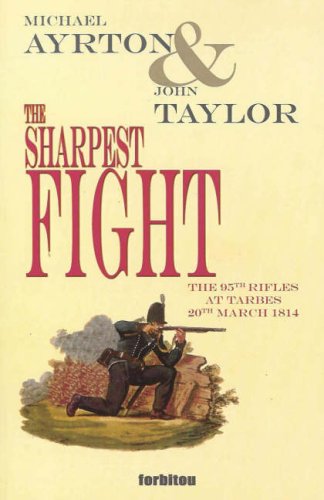 The Sharpest Fight: The 95th Rifles at Tarbes, 20th March 1814 (9780955486005) by Ayrton, Michael; Taylor, John