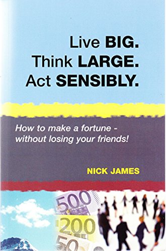Beispielbild fr Live BIG. Think LARGE. Act SENSIBLY: How to Make a Fortune - Without Losing Your Friends! zum Verkauf von WorldofBooks