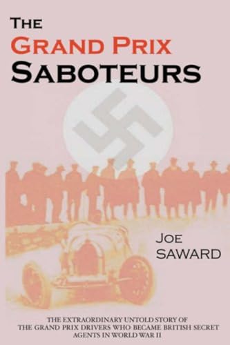 The Grand Prix Saboteurs: The Grand Prix Drivers Who Became British Secret Agents During World Wa...