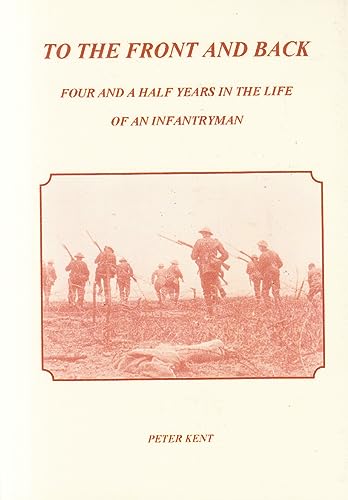 9780955489105: To the Front and Back: Four and a Half Years in the Life of an Infantry Man