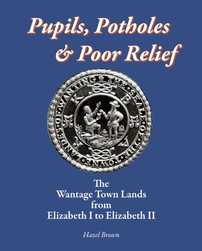 Imagen de archivo de Pupils, Potholes & Poor Relief: The Wantage Town Lands from Elizabeth I to Elizabeth II a la venta por WorldofBooks