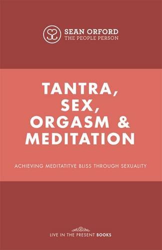 Tantra, Sex, Orgasm & Meditation: Achieving Meditative Bliss Through Sexuality (9780955503023) by Orford, Sean