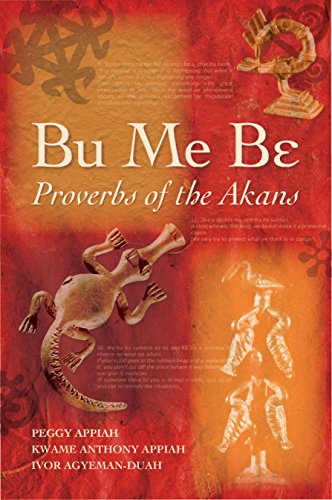Bu Me Be: Proverbs of the Akans (9780955507922) by Agyeman-Duah, Ivor; Appiah, Kwame Anthony; Appiah, Peggy