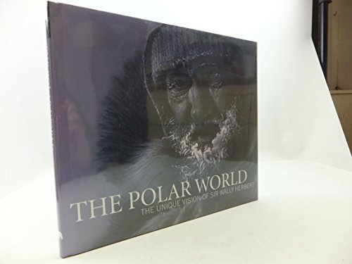 Beispielbild fr The Polar World: The Unique Vision of Sir Wally Herbert zum Verkauf von WorldofBooks