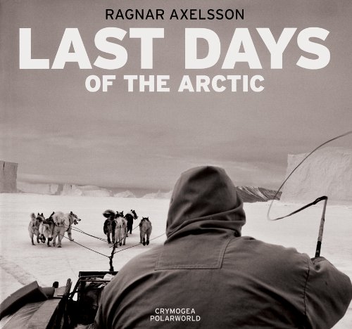 Beispielbild fr Ragnar Axelsson : Last Days of the Arctic zum Verkauf von Simply Read Books