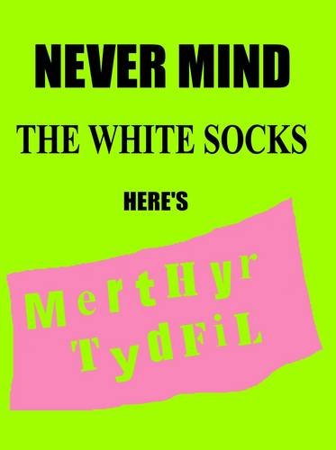 Stock image for Never Mind the White Socks Here's Merthyr Tydfil for sale by Goldstone Books