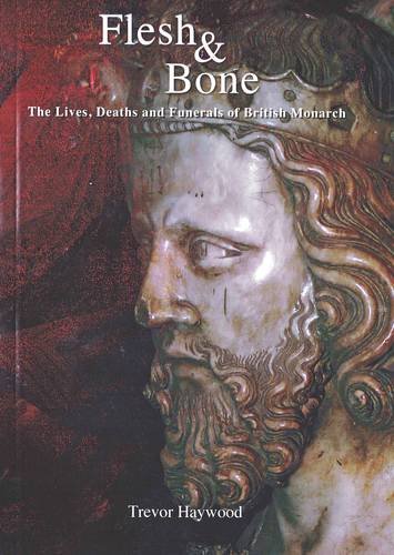 Beispielbild fr Flesh and Bone: The Lives, Deaths and Funerals of British Monarchs zum Verkauf von WorldofBooks