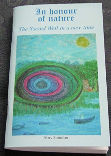 In Honour of Nature: The Sacred Well in a New Time (9780955559907) by Shanahan, Mary