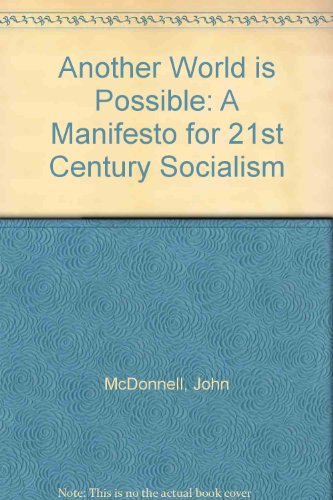 Another World Is Possible: A Manifesto for 21st Century Socialism (9780955577109) by John McDonnell