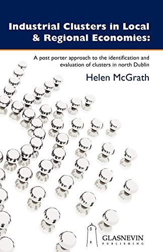 9780955578113: Industrial Clusters in Local and Regional Economies: A Post Porter Approach to the Identification and Evaluation of Clusters in North Dublin