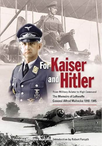 Imagen de archivo de For Kaiser And Hitler: From Military Aviator to High Command ? The Memoirs of Luftwaffe General Alfred Mahncke 1910 ?1945 a la venta por Doc O'Connor