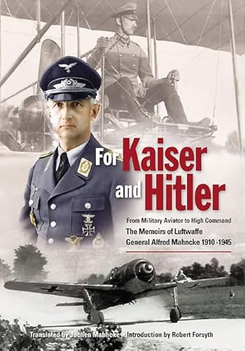 9780955597749: For Kaiser and Hitler: From Military Aviator to High Command ― the Memoirs of Luftwaffe General Alfred Mahncke 1910 ―1945