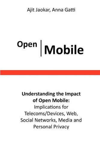 Imagen de archivo de Open Mobile. Understanding the Impact of Open Mobile: Implications for Telecoms/Devices, Web, Social Networks, Media and Personal Privacy a la venta por Antiquariaat Schot