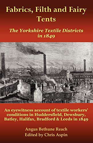 Beispielbild fr Fabrics, Filth and Fairy Tents: The Yorkshire Textile Districts in 1849 Reach, Angus Bethune and Aspin, Chris zum Verkauf von Re-Read Ltd