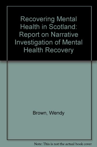 Recovering Mental Health in Scotland: Report on Narrative Investigation of Mental Health Recovery (9780955635908) by Wendy Brown; Niki Kandirikirira