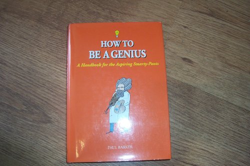 Beispielbild fr How to Be a Genius: A Handbook for the Aspiring Smarty-Pants zum Verkauf von WorldofBooks