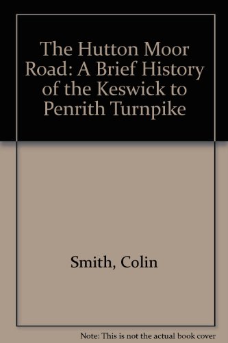 The Hutton Moor Road: A Brief History of the Keswick to Penrith Turnake (9780955657405) by Colin Smith