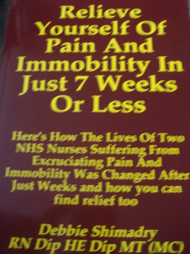 Imagen de archivo de Relieve Yourself of Pain and Immobility in Just 7 Weeks or Less: Here's How the Lives of 2 Nurses Suffering from Excruciating Pain and Immobility Was . Just Weeks and How You Can Find Relief Too a la venta por WorldofBooks
