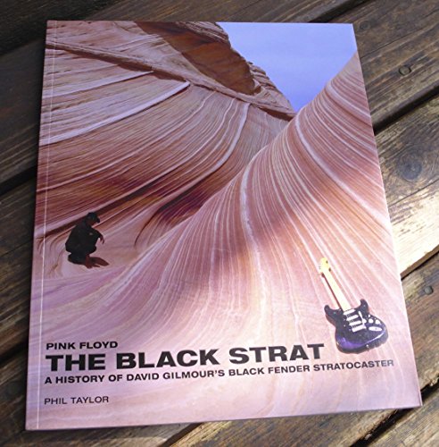 The Black Strat: " Pink Floyd " a History of David Gilmour's Black Fender Stratocaster (9780955663505) by Phil Taylor