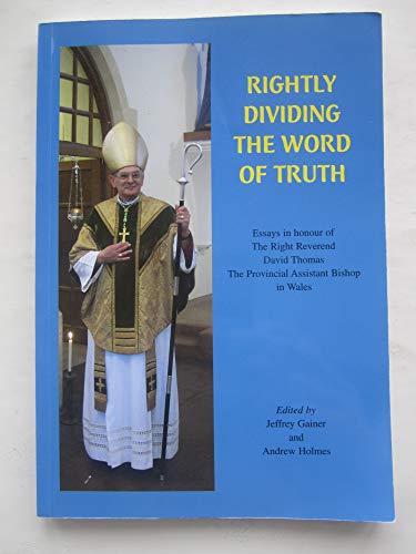 Stock image for Rightly Dividing the Word of Truth: Essays in Honour of the Right Reverend David Thomas, Provincial Assistant Bishop in Wales for sale by Goldstone Books