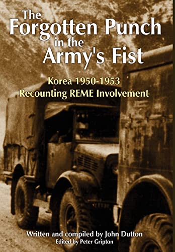 Stock image for The Forgotten Punch in the Army's Fist: Korea 1950-53- Recounting REME Involvement for sale by WorldofBooks