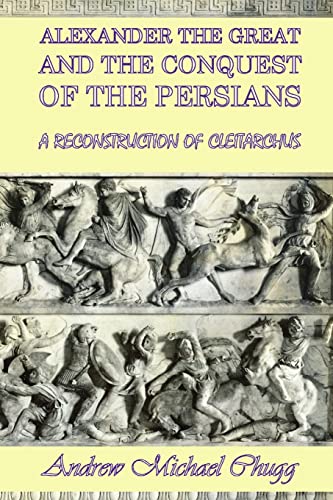 9780955679070: Alexander the Great and the Conquest of the Persians: A Reconstruction of Cleitarchus