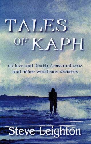 9780955708848: Tales of Kaph: on Love and Death, Trees and Seas and Other Wondrous Matters