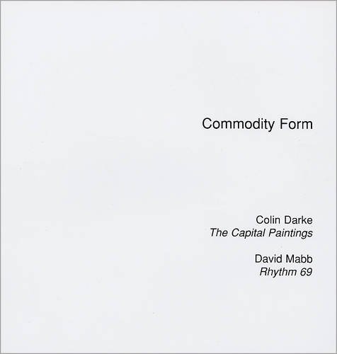 Imagen de archivo de COMMODITY FORM: COLIN DARKE - THE CAPITAL PAINTINGS, DAVID MABB - RHYTHM 69 a la venta por Burwood Books