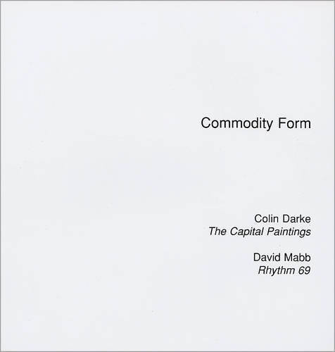 Stock image for COMMODITY FORM: COLIN DARKE - THE CAPITAL PAINTINGS, DAVID MABB - RHYTHM 69 for sale by Burwood Books