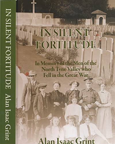 Stock image for In Silent Fortitude: In Memory of the Men of the North Tyne Valley Who Fell in the Great War for sale by WorldofBooks