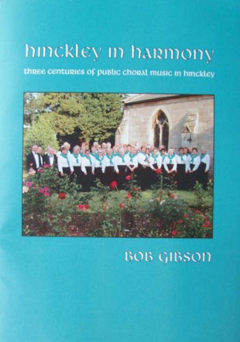 Hinckley in Harmony: Three Centuries of Public Choral Music in a Midlands Industrial Town (9780955756504) by Gibson, Bob