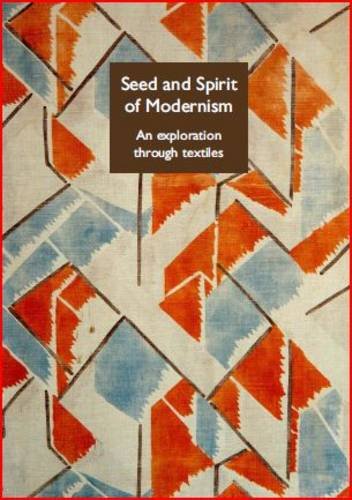Imagen de archivo de SEED AND SPIRIT OF MODERNISM An Exploration Through Textiles a la venta por Don Kelly Books