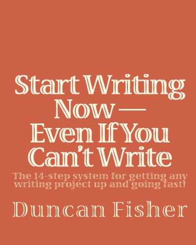 Stock image for Start Writing Now -- Even If You Can't Write: The 14-step system for getting any writing project up and going fast! for sale by Revaluation Books