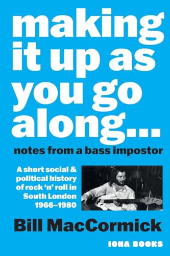Stock image for Making it up as you go Along: A Short Social and Political History of Rock 'n' Roll in South London 1966 -1980 for sale by California Books