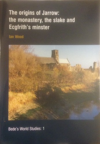 The Origins of Jarrow: The Monastery, the Slake and Ecefrith's Minister (Bede's World Studies) (9780955823404) by Wood, Ian