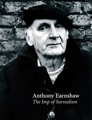 Anthony Earnshaw: The Imp of Surrealism (9780955827389) by Michel Rumy; Gail Earnshaw