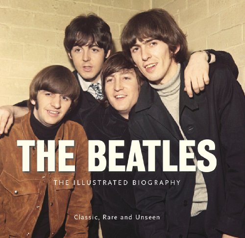 Beispielbild fr The Beatles: The Illustrated Biography (Classic Rare and Unseen) zum Verkauf von Syber's Books