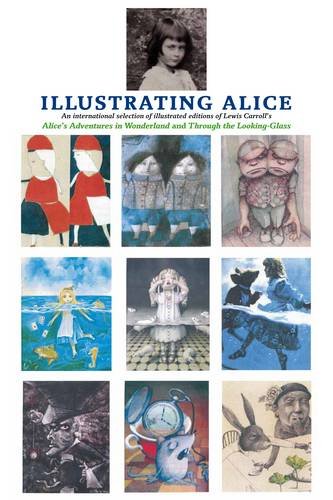 9780955834370: Illustrating Alice: An International Selection of Illustrated Editions of Lewis Carroll's Alice's Adventures in Wonderland and Through the Looking Glass