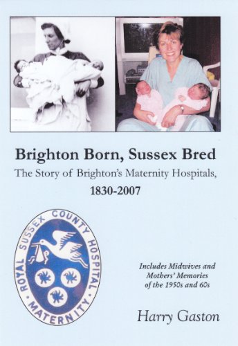 Beispielbild fr Brighton Born, Sussex Bred: The Story of Brighton's Maternity Hospitals 1830-2007 zum Verkauf von WorldofBooks